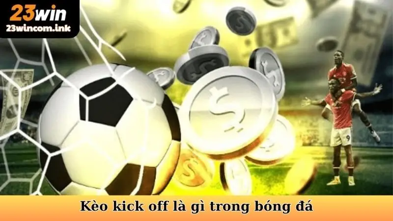 Kèo kick off  là gì trong bóng đá