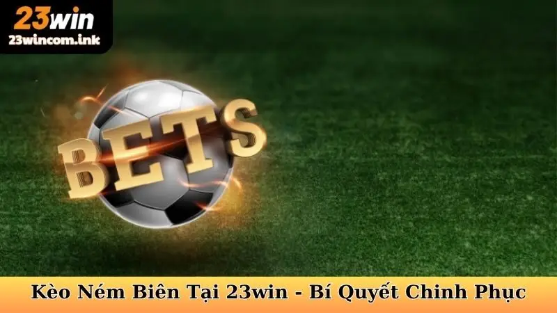 Kèo Ném Biên Tại 23win - Bí Quyết Chinh Phục